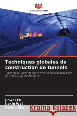 Techniques globales de construction de tunnels Fu, Jinwei, Wei, Jiaxin, Zhang, Hanbo 9786202364478