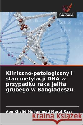 Kliniczno-patologiczny i stan metylacji DNA w przypadku raka jelita grubego w Bangladeszu Raza, Abu Khalid Muhammad Maruf 9786202364515