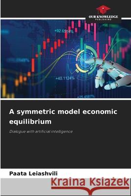 A symmetric model economic equilibrium Leiashvili, Paata 9786202364683 Our Knowledge Publishing