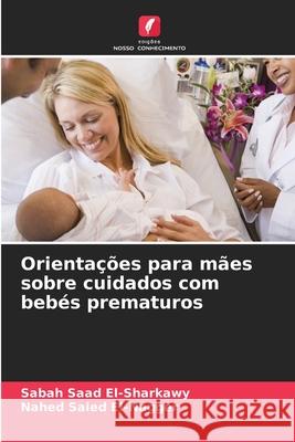 Orientações para mães sobre cuidados com bebés prematuros Saad El-Sharkawy, Sabah, Saied El-Nagger, Nahed 9786202365147