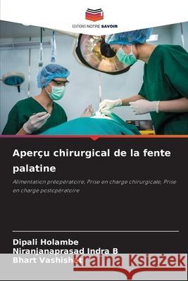 Aperçu chirurgical de la fente palatine Holambe, Dipali, Indra B, Niranjanaprasad, Vashishat, Bhart 9786202365499 Editions Notre Savoir