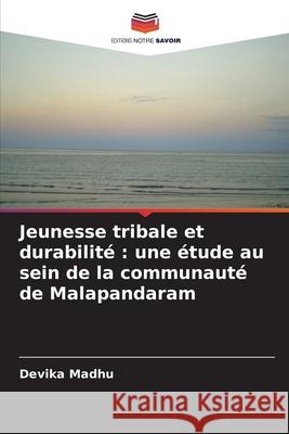Jeunesse tribale et durabilité : une étude au sein de la communauté de Malapandaram Madhu, Devika 9786202365598