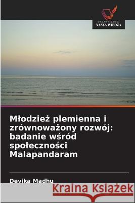 Mlodziez plemienna i zrównowazony rozwój: badanie wsród spolecznosci Malapandaram Madhu, Devika 9786202365611