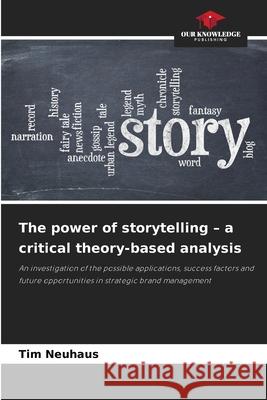 The power of storytelling - a critical theory-based analysis Neuhaus, Tim 9786202365840