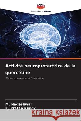 Activité neuroprotectrice de la quercétine Nageshwar, M., Pratap Reddy, K. 9786202366106
