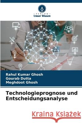 Technologieprognose und Entscheidungsanalyse Ghosh, Rahul Kumar, Dutta, Gourab, Ghosh, Meghdoot 9786202366144