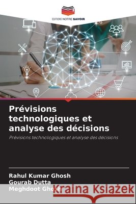 Prévisions technologiques et analyse des décisions Ghosh, Rahul Kumar, Dutta, Gourab, Ghosh, Meghdoot 9786202366168