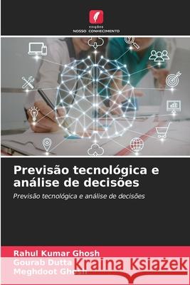 Previsão tecnológica e análise de decisões Ghosh, Rahul Kumar, Dutta, Gourab, Ghosh, Meghdoot 9786202366199