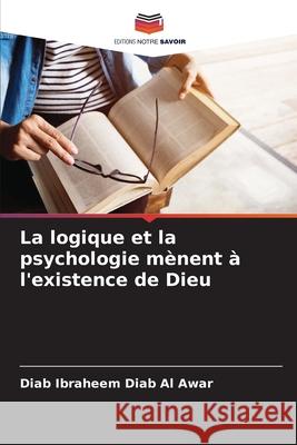 La logique et la psychologie mènent à l'existence de Dieu Diab Al Awar, Diab Ibraheem 9786202366595