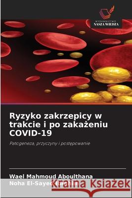 Ryzyko zakrzepicy w trakcie i po zakazeniu COVID-19 Aboulthana, Wael Mahmoud, Ibrahim, Noha El-Sayed 9786202367783