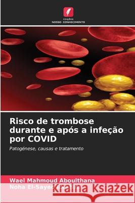 Risco de trombose durante e após a infeção por COVID Aboulthana, Wael Mahmoud, Ibrahim, Noha El-Sayed 9786202367790