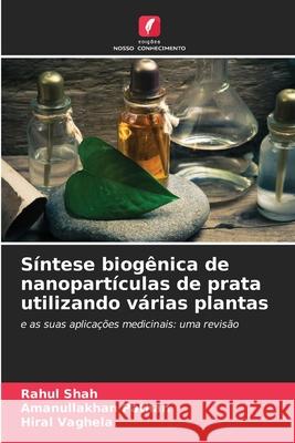 Síntese biogênica de nanopartículas de prata utilizando várias plantas Shah, Rahul, Pathan, Amanullakhan, Vaghela, Hiral 9786202367998