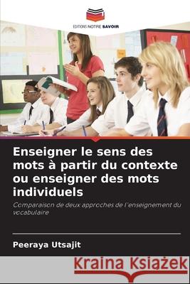 Enseigner le sens des mots à partir du contexte ou enseigner des mots individuels Utsajit, Peeraya 9786202368131 Editions Notre Savoir