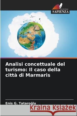 Analisi concettuale del turismo: Il caso della città di Marmaris Tataroglu, Enis G. 9786202368278