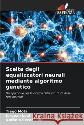 Scelta degli equalizzatori neurali mediante algoritmo genetico Mota, Tiago, Leal, Jorgean, Lima, Antônio Cezar 9786202368452