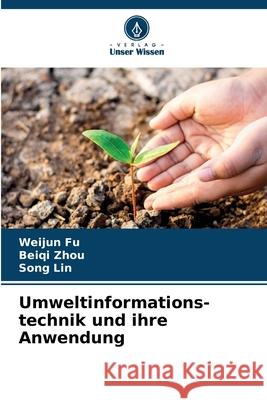 Umweltinformations-technik und ihre Anwendung Fu, Weijun, Zhou, Beiqi, Lin, Song 9786202368544