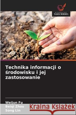 Technika informacji o srodowisku i jej zastosowanie Fu, Weijun, Zhou, Beiqi, Lin, Song 9786202368582