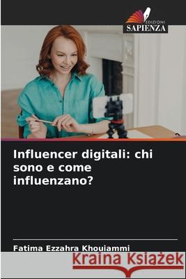 Influencer digitali: chi sono e come influenzano? Khouiammi, Fatima Ezzahra 9786202368636