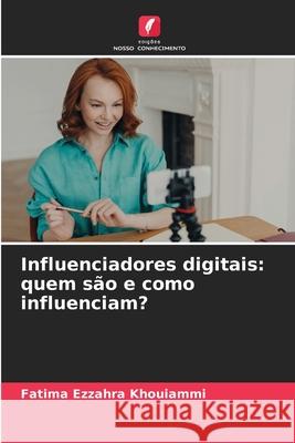 Influenciadores digitais: quem são e como influenciam? Khouiammi, Fatima Ezzahra 9786202368650