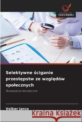 Selektywne sciganie przestepstw ze wzgledów spolecznych Jarco, Volker 9786202369251