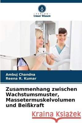Zusammenhang zwischen Wachstumsmuster, Massetermuskelvolumen und Beißkraft Chandna, Ambuj, Kumar, Reena R. 9786202369749