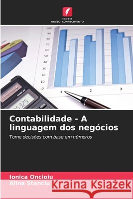 Contabilidade - A linguagem dos negócios Oncioiu, Ionica, Stanciu, Alina 9786202369916 Edições Nosso Conhecimento