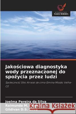 Jakosciowa diagnostyka wody przeznaczonej do spozycia przez ludzi Silva, Joelma Pereira da, Franca, Raimunda M., Silva, Gildivan D.S. 9786202370103