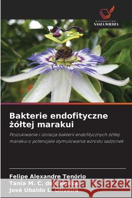 Bakterie endofityczne zóltej marakui Alexandre Tenório, Felipe, C. dos Santos, Tania M., L. Oliveira, José Ubaldo 9786202370226
