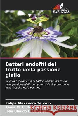 Batteri endofiti del frutto della passione giallo Alexandre Tenório, Felipe, C. dos Santos, Tania M., L. Oliveira, José Ubaldo 9786202370264