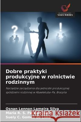 Dobre praktyki produkcyjne w rolnictwie rodzinnym Lennon Lameira Silva, Osnan, Peixoto Joele, Maria R. S., Gomes de Lima, Suely C. 9786202370523 Wydawnictwo Nasza Wiedza