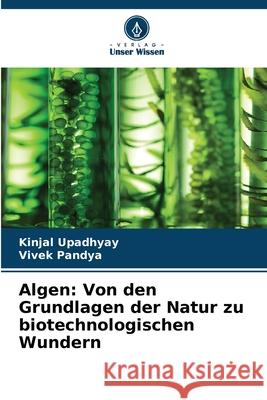 Algen: Von den Grundlagen der Natur zu biotechnologischen Wundern Upadhyay, Kinjal, Pandya, Vivek 9786202370868 Verlag Unser Wissen