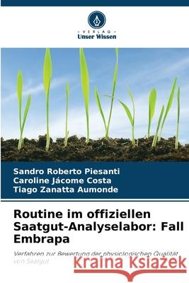 Routine im offiziellen Saatgut-Analyselabor: Fall Embrapa Piesanti, Sandro Roberto, Jácome Costa, Caroline, Aumonde, Tiago Zanatta 9786202370929