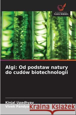 Algi: Od podstaw natury do cudów biotechnologii Upadhyay, Kinjal, Pandya, Vivek 9786202370950 Wydawnictwo Nasza Wiedza