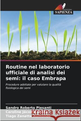 Routine nel laboratorio ufficiale di analisi dei semi: il caso Embrapa Piesanti, Sandro Roberto, Jácome Costa, Caroline, Aumonde, Tiago Zanatta 9786202370967