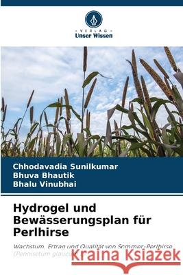 Hydrogel und Bewässerungsplan für Perlhirse Sunilkumar, Chhodavadia, Bhautik, Bhuva, Vinubhai, Bhalu 9786202371308