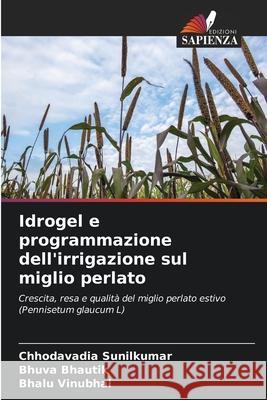 Idrogel e programmazione dell'irrigazione sul miglio perlato Sunilkumar, Chhodavadia, Bhautik, Bhuva, Vinubhai, Bhalu 9786202371339