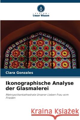 Ikonographische Analyse der Glasmalerei Gonzales, Clara 9786202371421