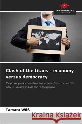 Clash of the titans - economy versus democracy Wöß, Tamara 9786202371957