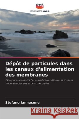 Dépôt de particules dans les canaux d'alimentation des membranes Iannacone, Stefano 9786202372572 Editions Notre Savoir
