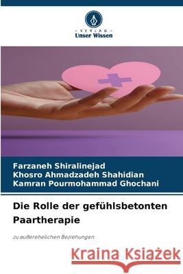 Die Rolle der gefühlsbetonten Paartherapie Shiralinejad, Farzaneh, Shahidian, Khosro Ahmadzadeh, Ghochani, Kamran Pourmohammad 9786202372626 Verlag Unser Wissen