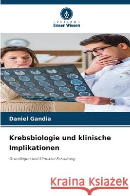 Krebsbiologie und klinische Implikationen Gandia, Daniel 9786202372732 Verlag Unser Wissen