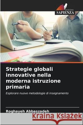 Strategie globali innovative nella moderna istruzione primaria Abbaszadeh, Roghayeh 9786202372794 Edizioni Sapienza