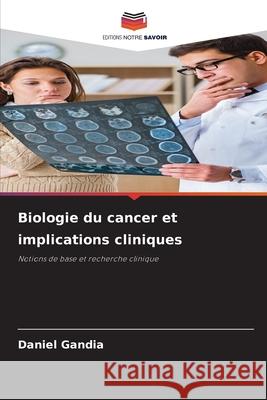 Biologie du cancer et implications cliniques Gandia, Daniel 9786202372800 Editions Notre Savoir