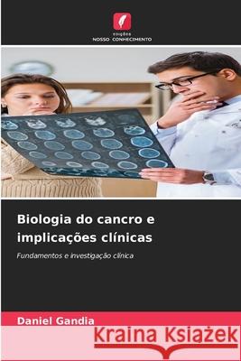 Biologia do cancro e implicações clínicas Gandia, Daniel 9786202372848 Edições Nosso Conhecimento