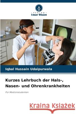 Kurzes Lehrbuch der Hals-, Nasen- und Ohrenkrankheiten Udaipurwala, Iqbal Hussain 9786202373043 Verlag Unser Wissen