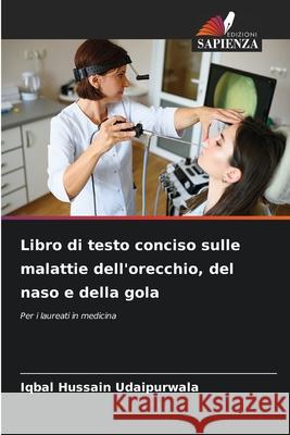 Libro di testo conciso sulle malattie dell'orecchio, del naso e della gola Udaipurwala, Iqbal Hussain 9786202373074 Edizioni Sapienza