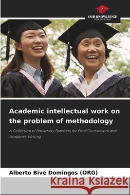 Academic intellectual work on the problem of methodology Domingos (ORG), Alberto Bive 9786202373173 Our Knowledge Publishing