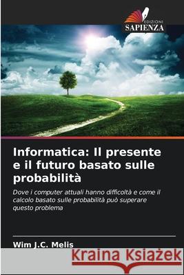 Informatica: Il presente e il futuro basato sulle probabilità Melis, Wim J.C. 9786202373494 Edizioni Sapienza