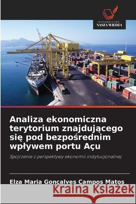 Analiza ekonomiczna terytorium znajdujacego sie pod bezposrednim wplywem portu Açu Gonçalves Campos Matos, Elza Maria 9786202373791