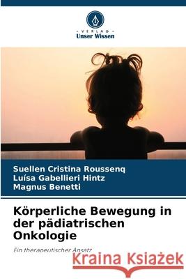 Körperliche Bewegung in der pädiatrischen Onkologie Roussenq, Suellen Cristina, Gabellieri Hintz, Luísa, Benetti, Magnus 9786202373982